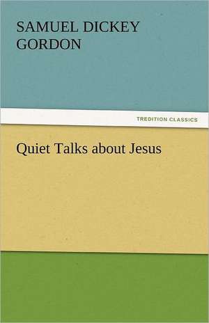 Quiet Talks about Jesus de Samuel Dickey Gordon