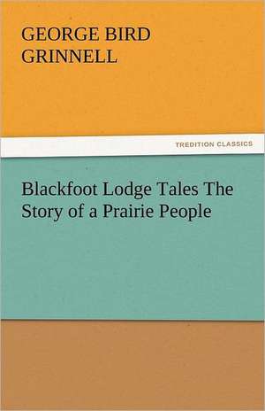 Blackfoot Lodge Tales the Story of a Prairie People: Japan de George Bird Grinnell