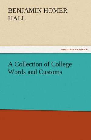 A Collection of College Words and Customs de Benjamin Homer Hall