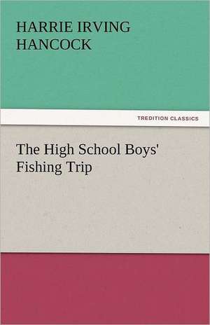 The High School Boys' Fishing Trip de Harrie Irving Hancock