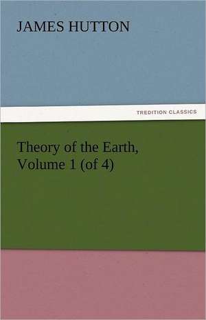 Theory of the Earth, Volume 1 (of 4) de James Hutton