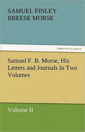 Samuel F. B. Morse, His Letters and Journals in Two Volumes: Maid of Burgundy de Samuel Finley Breese Morse