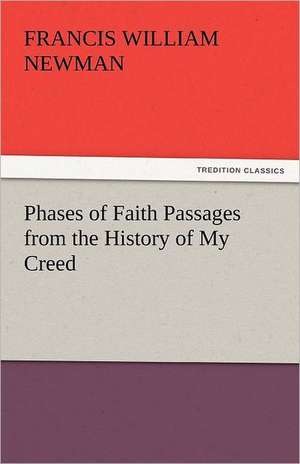 Phases of Faith Passages from the History of My Creed de Francis William Newman