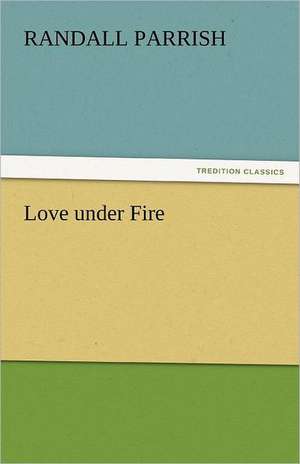 Love Under Fire: Sketches of Prairie and Rocky-Mountain Life de Randall Parrish