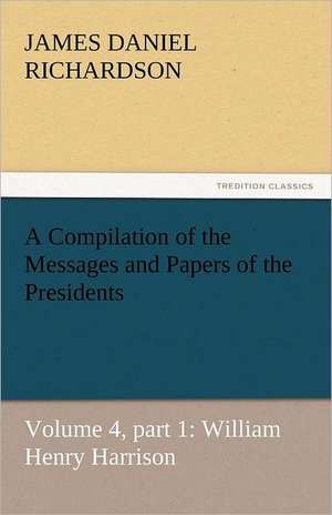 A Compilation of the Messages and Papers of the Presidents de James Daniel Richardson