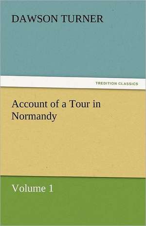 Account of a Tour in Normandy de Dawson Turner