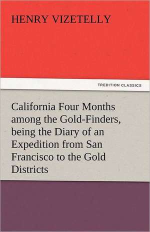 California Four Months Among the Gold-Finders, Being the Diary of an Expedition from San Francisco to the Gold Districts: In Mizzoura de Henry Vizetelly