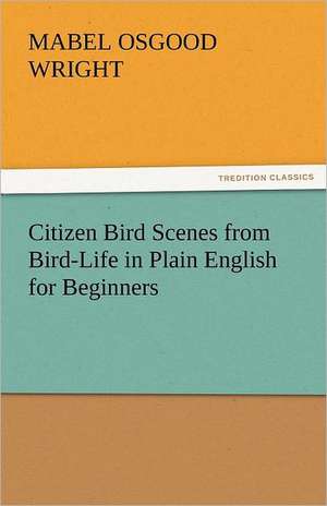 Citizen Bird Scenes from Bird-Life in Plain English for Beginners de Mabel Osgood Wright