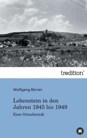 Lobenstein in Den Jahren 1945 Bis 1949: From Seed to Finished Cloth de Wolfgang Börner