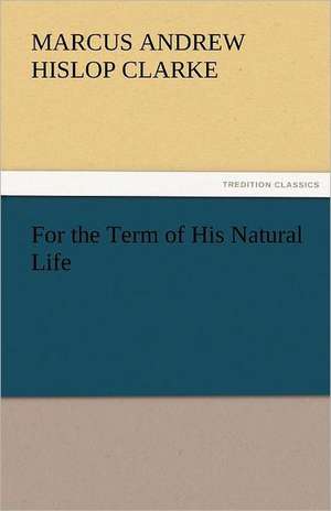 For the Term of His Natural Life de Marcus Andrew Hislop Clarke