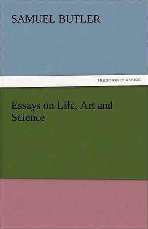 Essays on Life, Art and Science de Samuel Butler