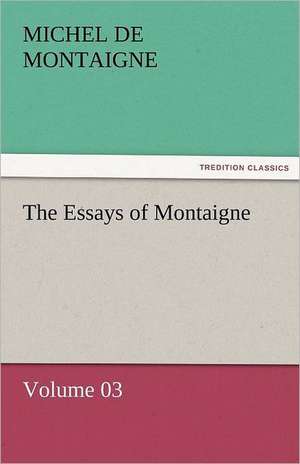 The Essays of Montaigne - Volume 03 de Michel de Montaigne