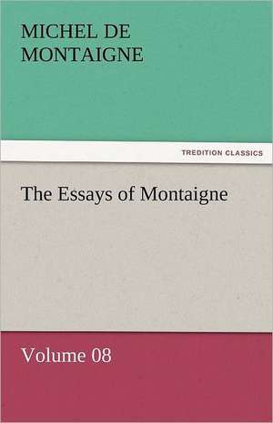 The Essays of Montaigne - Volume 08 de Michel de Montaigne