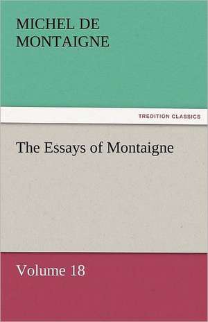 The Essays of Montaigne - Volume 18 de Michel de Montaigne