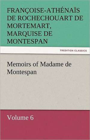 Memoirs of Madame de Montespan - Volume 6 de marquise de Montespan, Françoise-Athénaïs de Rochechouart de Mortemart