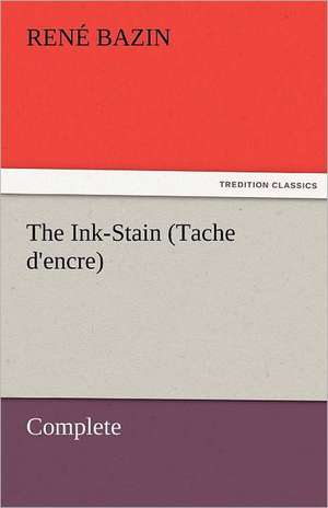 The Ink-Stain (Tache D'Encre) - Complete: The Autobiography of a Dutch Boy Fifty Years After de René Bazin