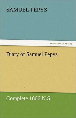 Diary of Samuel Pepys - Complete 1666 N.S. de Samuel Pepys