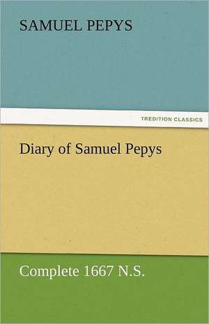 Diary of Samuel Pepys - Complete 1667 N.S. de Samuel Pepys