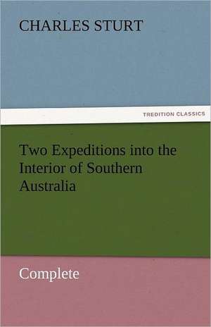 Two Expeditions Into the Interior of Southern Australia - Complete: Or, the Clue of Life - Volume 2 de CHARLES STURT