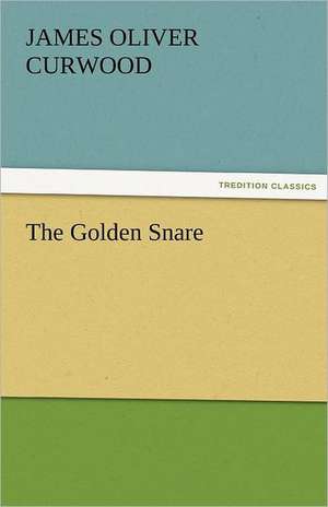 The Golden Snare de James Oliver Curwood