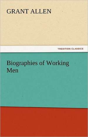 Biographies of Working Men de Grant Allen