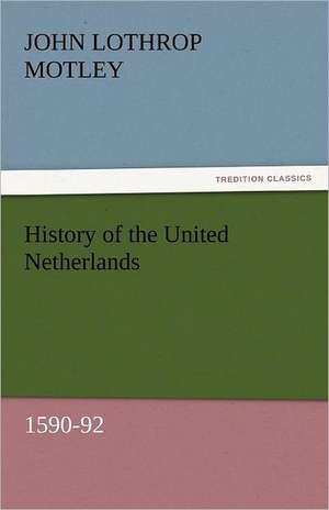 History of the United Netherlands, 1590-92 de John Lothrop Motley