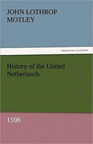 History of the United Netherlands, 1598 de John Lothrop Motley