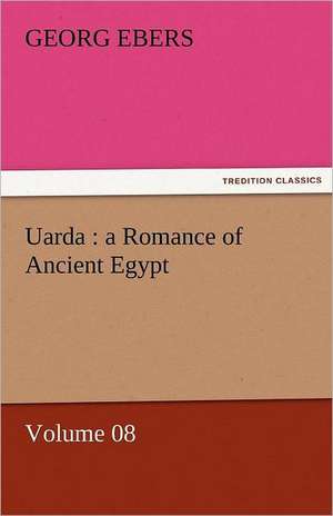 Uarda: A Romance of Ancient Egypt - Volume 08 de Georg Ebers