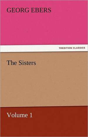 The Sisters - Volume 1 de Georg Ebers