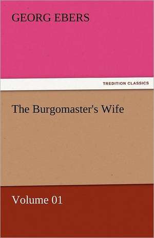 The Burgomaster's Wife - Volume 01 de Georg Ebers