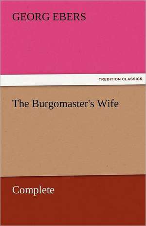 The Burgomaster's Wife - Complete de Georg Ebers