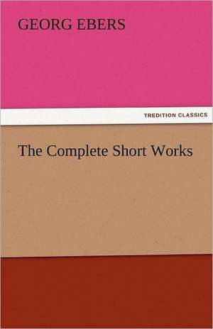 The Complete Short Works de Georg Ebers