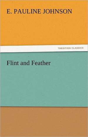 Flint and Feather de E. Pauline Johnson