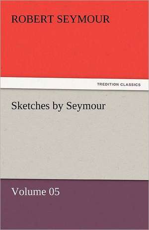 Sketches by Seymour - Volume 05 de Robert Seymour