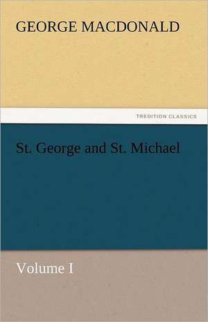 St. George and St. Michael Volume I de George MacDonald