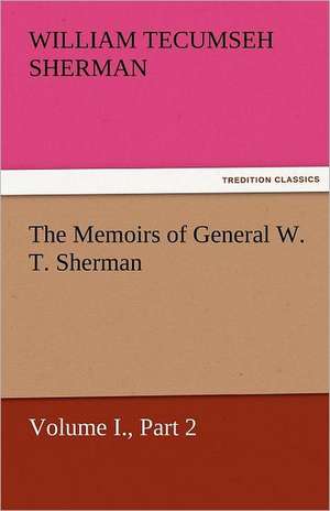 The Memoirs of General W. T. Sherman, Volume I., Part 2 de William T. (William Tecumseh) Sherman