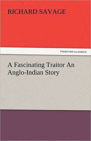 A Fascinating Traitor an Anglo-Indian Story: Jeppe of the Hill, the Political Tinker, Erasmus Montanus de Richard Savage