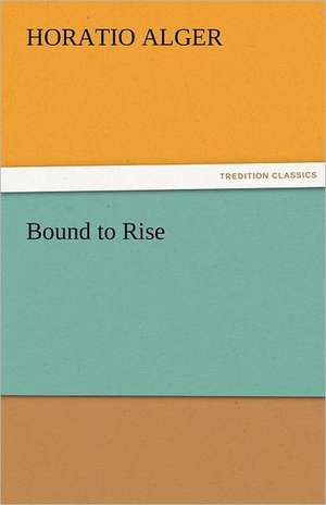 Bound to Rise de Horatio Alger