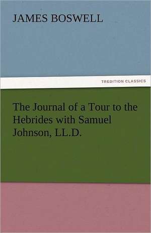 The Journal of a Tour to the Hebrides with Samuel Johnson, LL.D. de James Boswell