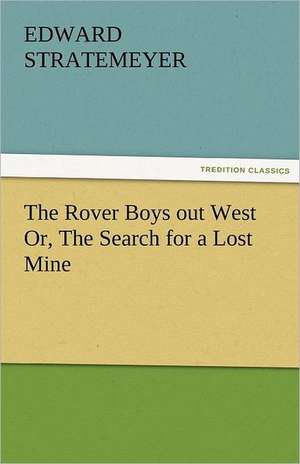 The Rover Boys Out West Or, the Search for a Lost Mine: A Book of Romance an Some Half Told Tales de Edward Stratemeyer