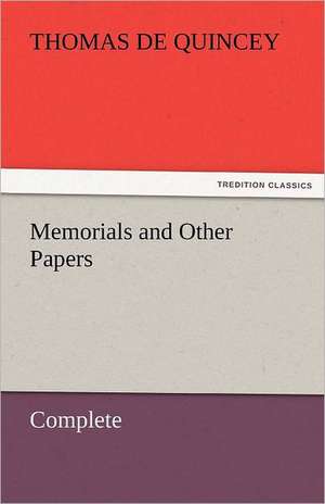 Memorials and Other Papers - Complete de Thomas De Quincey