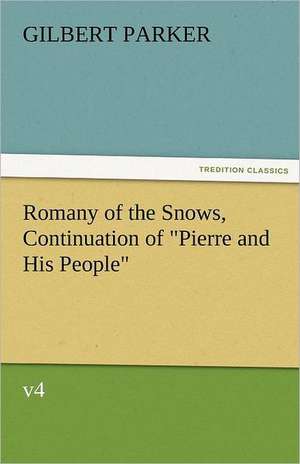 Romany of the Snows, Continuation of Pierre and His People, V4: A Brief Historical Sketch of England de Gilbert Parker