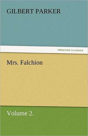 Mrs. Falchion, Volume 2. de Gilbert Parker