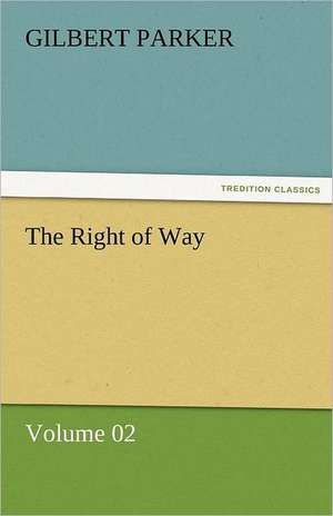 The Right of Way - Volume 02 de Gilbert Parker