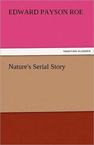 Nature's Serial Story de Edward Payson Roe