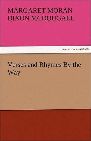 Verses and Rhymes by the Way: A Subjective Autobiography de Margaret Moran Dixon McDougall