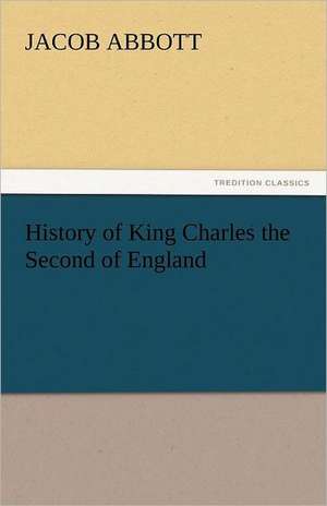 History of King Charles the Second of England de Jacob Abbott