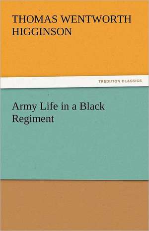 Army Life in a Black Regiment de Thomas Wentworth Higginson