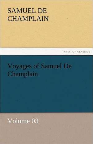 Voyages of Samuel de Champlain - Volume 03: A Yorkshire Tale de Samuel de Champlain