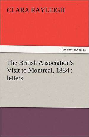 The British Association's Visit to Montreal, 1884: Letters de Clara Rayleigh